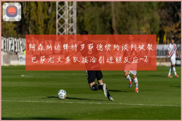 阿森纳边锋特罗萨德续约谈判破裂 巴萨尤文多队接洽引连锁反应